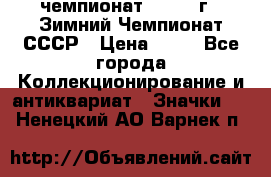 11.1) чемпионат : 1986 г - Зимний Чемпионат СССР › Цена ­ 99 - Все города Коллекционирование и антиквариат » Значки   . Ненецкий АО,Варнек п.